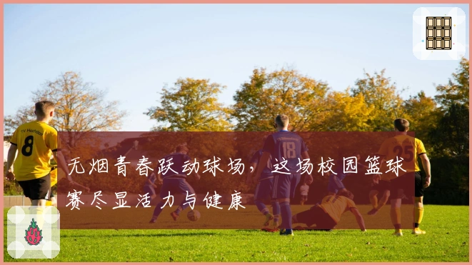 无烟青春跃动球场，这场校园篮球赛尽显活力与健康