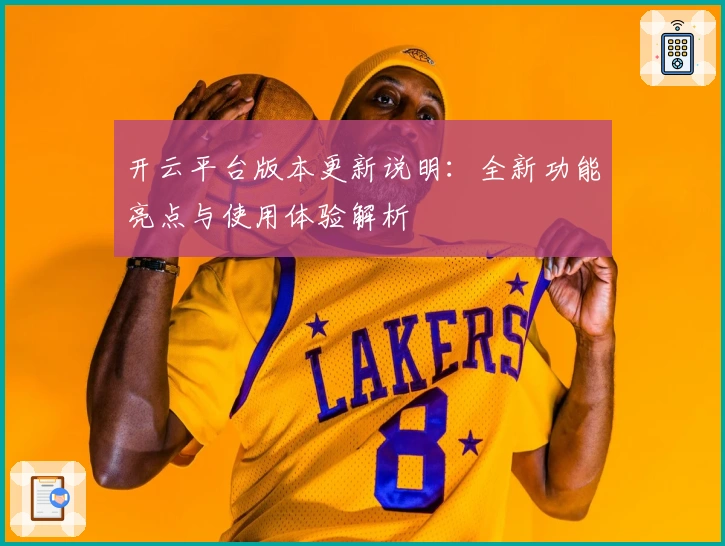 开云平台版本更新说明：全新功能亮点与使用体验解析