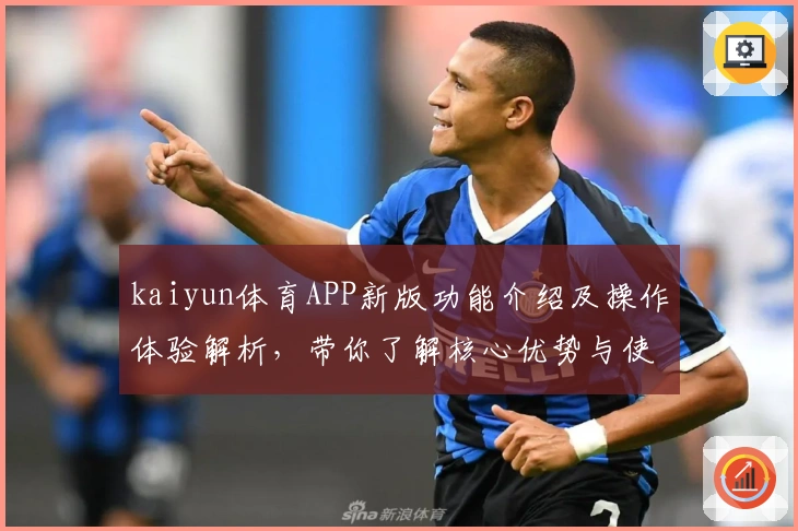 kaiyun体育APP新版功能介绍及操作体验解析，带你了解核心优势与使用技巧