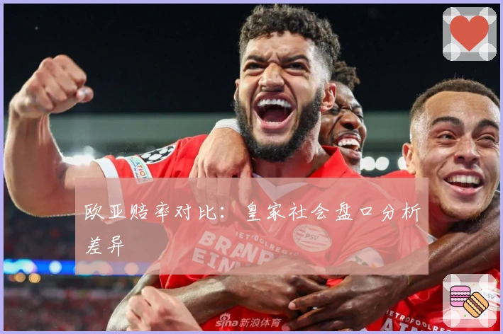 欧亚赔率对比：皇家社会盘口分析差异