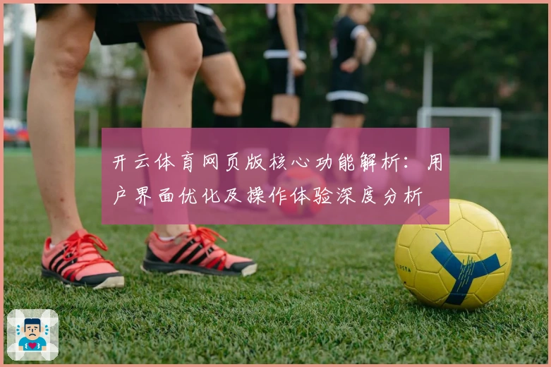 开云体育网页版核心功能解析：用户界面优化及操作体验深度分析
