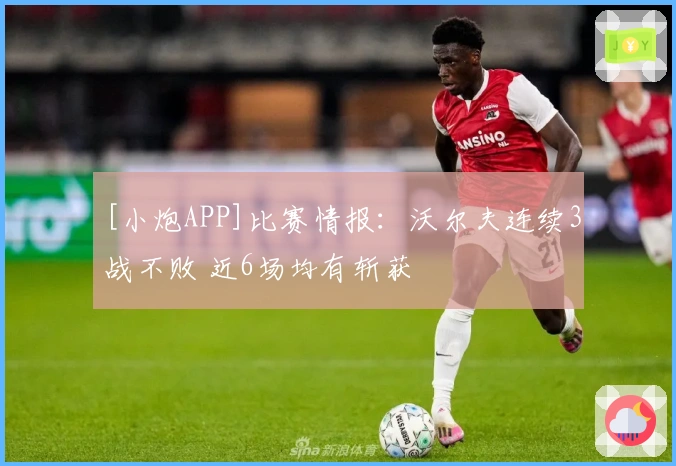 [小炮APP]比赛情报：沃尔夫连续3战不败 近6场均有斩获