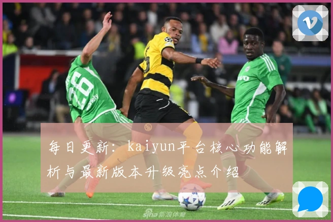 每日更新：kaiyun平台核心功能解析与最新版本升级亮点介绍